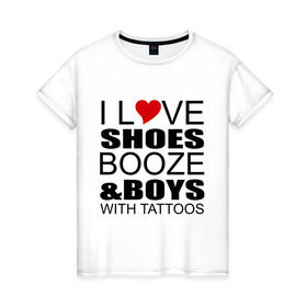 Женская футболка хлопок с принтом love boys and в Петрозаводске, 100% хлопок | прямой крой, круглый вырез горловины, длина до линии бедер, слегка спущенное плечо | люблю | парней | татуировки | туфли
