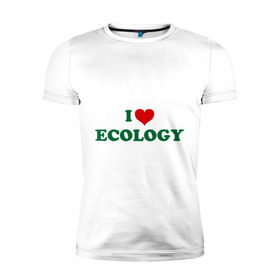 Мужская футболка премиум с принтом Люблю экологию в Петрозаводске, 92% хлопок, 8% лайкра | приталенный силуэт, круглый вырез ворота, длина до линии бедра, короткий рукав | eco | i love ecology | зеленые технологии | зелень | планета | чистота | эко | экология | я люблю экологию