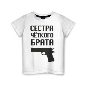 Детская футболка хлопок с принтом Сестра четкого брата в Петрозаводске, 100% хлопок | круглый вырез горловины, полуприлегающий силуэт, длина до линии бедер | брат | братва | оружие | пацанские | пацаны | пистолет | сестра | стрелять | четкая | четкий