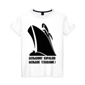 Женская футболка хлопок с принтом Большому кораблю большое плавание в Петрозаводске, 100% хлопок | прямой крой, круглый вырез горловины, длина до линии бедер, слегка спущенное плечо | 