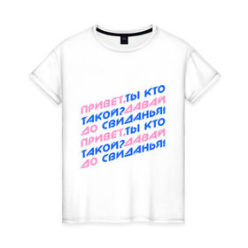 Женская футболка хлопок с принтом Привет,ты кто такой? в Петрозаводске, 100% хлопок | прямой крой, круглый вырез горловины, длина до линии бедер, слегка спущенное плечо | давай | до свиданья | интернет приколы | привет | приколы | ты кто такой