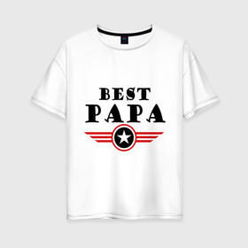 Женская футболка хлопок Oversize с принтом Best papa logo в Петрозаводске, 100% хлопок | свободный крой, круглый ворот, спущенный рукав, длина до линии бедер
 | best papa logo | мужу | отец | папа | папе | подарок папе | самые лучшие