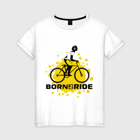 Женская футболка хлопок с принтом Born to ride в Петрозаводске, 100% хлопок | прямой крой, круглый вырез горловины, длина до линии бедер, слегка спущенное плечо | ride | велик | вело | райдер | рожден | спорт | экстрим