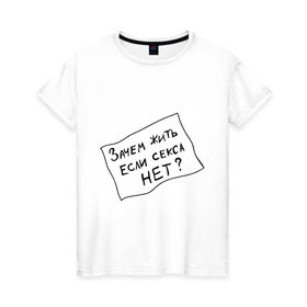 Женская футболка хлопок с принтом Зачем, если нет секса в Петрозаводске, 100% хлопок | прямой крой, круглый вырез горловины, длина до линии бедер, слегка спущенное плечо | зачем жить | интернет приколы