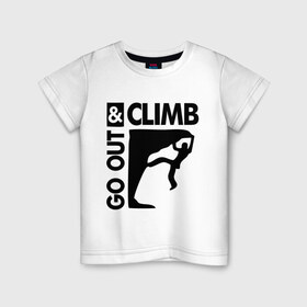 Детская футболка хлопок с принтом Go out and climb в Петрозаводске, 100% хлопок | круглый вырез горловины, полуприлегающий силуэт, длина до линии бедер | Тематика изображения на принте: climb | альпинизм | альпинисты | горы | путь | скалолазанье | скалолазы | спорт