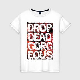 Женская футболка хлопок с принтом Drop Dead, Gorgeous в Петрозаводске, 100% хлопок | прямой крой, круглый вырез горловины, длина до линии бедер, слегка спущенное плечо | drop dead