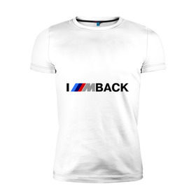 Мужская футболка премиум с принтом I `m back BMW в Петрозаводске, 92% хлопок, 8% лайкра | приталенный силуэт, круглый вырез ворота, длина до линии бедра, короткий рукав | bmw | joy | motosport | авто | автобренды | бмв | бэха | логотип бмв