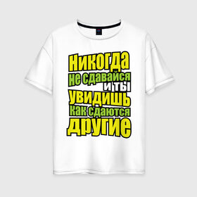 Женская футболка хлопок Oversize с принтом Никогда не сдавайся! в Петрозаводске, 100% хлопок | свободный крой, круглый ворот, спущенный рукав, длина до линии бедер
 | мотивация | никогда не сдавайся | популярные цитаты | философские цитаты