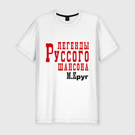 Мужская футболка премиум с принтом легенды русского шансона в Петрозаводске, 92% хлопок, 8% лайкра | приталенный силуэт, круглый вырез ворота, длина до линии бедра, короткий рукав | круг | михаил круг | русский шансон | шансон