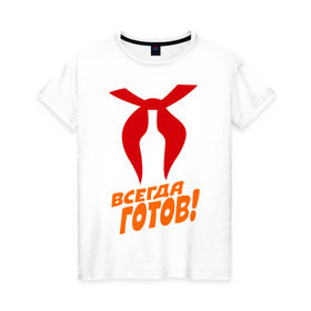 Женская футболка хлопок с принтом всегда готов в Петрозаводске, 100% хлопок | прямой крой, круглый вырез горловины, длина до линии бедер, слегка спущенное плечо | пионер | пионерский галстук