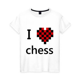 Женская футболка хлопок с принтом I love chess в Петрозаводске, 100% хлопок | прямой крой, круглый вырез горловины, длина до линии бедер, слегка спущенное плечо | chess | i love chess | шахматы | я люблю шахматы