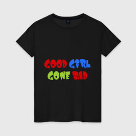Женская футболка хлопок с принтом Good Girl Gone Bad в Петрозаводске, 100% хлопок | прямой крой, круглый вырез горловины, длина до линии бедер, слегка спущенное плечо | 
