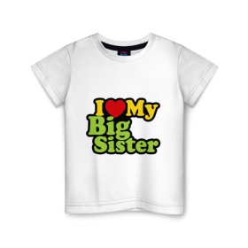 Детская футболка хлопок с принтом Люблю старшую сестру в Петрозаводске, 100% хлопок | круглый вырез горловины, полуприлегающий силуэт, длина до линии бедер | i love my big sister | детские | детям | для детей | я люблю свою старшую сестру