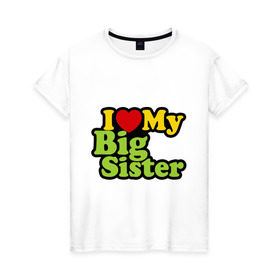 Женская футболка хлопок с принтом Люблю старшую сестру в Петрозаводске, 100% хлопок | прямой крой, круглый вырез горловины, длина до линии бедер, слегка спущенное плечо | Тематика изображения на принте: i love my big sister | детские | детям | для детей | я люблю свою старшую сестру