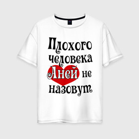 Женская футболка хлопок Oversize с принтом Плохая Аня в Петрозаводске, 100% хлопок | свободный крой, круглый ворот, спущенный рукав, длина до линии бедер
 | annaname | анна | аня | имена