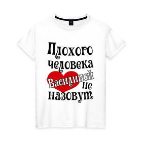 Женская футболка хлопок с принтом Плохая Василина в Петрозаводске, 100% хлопок | прямой крой, круглый вырез горловины, длина до линии бедер, слегка спущенное плечо | василина | имена