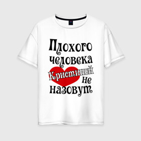 Женская футболка хлопок Oversize с принтом Плохая Кристина в Петрозаводске, 100% хлопок | свободный крой, круглый ворот, спущенный рукав, длина до линии бедер
 | женское имя | имена | кристина | прикольная надпись | сердечко | сердце