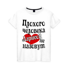 Женская футболка хлопок с принтом Плохая Лариса в Петрозаводске, 100% хлопок | прямой крой, круглый вырез горловины, длина до линии бедер, слегка спущенное плечо | женское имя | имена | лара | лариса | прикольная надпись | сердечко | сердце