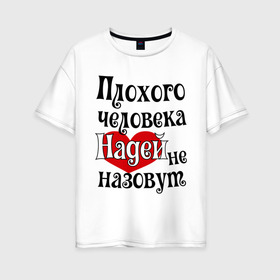 Женская футболка хлопок Oversize с принтом Плохая Надька в Петрозаводске, 100% хлопок | свободный крой, круглый ворот, спущенный рукав, длина до линии бедер
 | женское имя | имена | надежда | надя | прикольная надпись | сердечко | сердце