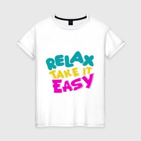 Женская футболка хлопок с принтом Relax Take it easy в Петрозаводске, 100% хлопок | прямой крой, круглый вырез горловины, длина до линии бедер, слегка спущенное плечо | relax take it easy