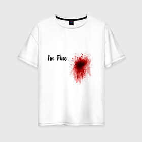 Женская футболка хлопок Oversize с принтом Кровавое пятно на сердце в Петрозаводске, 100% хлопок | свободный крой, круглый ворот, спущенный рукав, длина до линии бедер
 | im fine | в порядке | кровь | рана | шрам