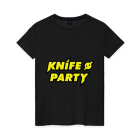 Женская футболка хлопок с принтом Knife party в Петрозаводске, 100% хлопок | прямой крой, круглый вырез горловины, длина до линии бедер, слегка спущенное плечо | dubstep | вечеринка | даб степ | дабстеп | музыка