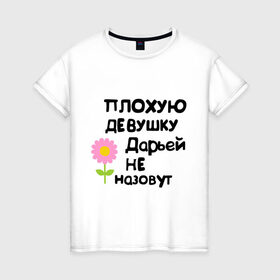 Женская футболка хлопок с принтом Плохую девушку Дарьей не назовут в Петрозаводске, 100% хлопок | прямой крой, круглый вырез горловины, длина до линии бедер, слегка спущенное плечо | дарья | даша | дашка | дашуля