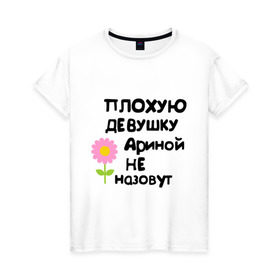 Женская футболка хлопок с принтом Плохую девушку Ариной не назовут в Петрозаводске, 100% хлопок | прямой крой, круглый вырез горловины, длина до линии бедер, слегка спущенное плечо | 