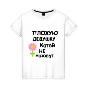Женская футболка хлопок с принтом Плохую девушку Катей не назовут в Петрозаводске, 100% хлопок | прямой крой, круглый вырез горловины, длина до линии бедер, слегка спущенное плечо | 