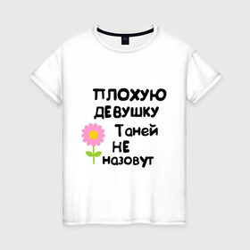 Женская футболка хлопок с принтом Плохую девушку Таней не назовут в Петрозаводске, 100% хлопок | прямой крой, круглый вырез горловины, длина до линии бедер, слегка спущенное плечо | женское имя | имена | таня