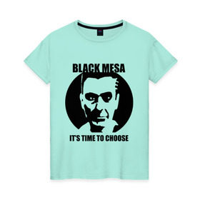 Женская футболка хлопок с принтом Black mesa Choose в Петрозаводске, 100% хлопок | прямой крой, круглый вырез горловины, длина до линии бедер, слегка спущенное плечо | black mesa | игры | компьютерные игры