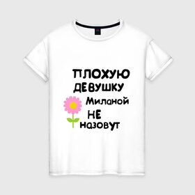 Женская футболка хлопок с принтом Плохая Милана в Петрозаводске, 100% хлопок | прямой крой, круглый вырез горловины, длина до линии бедер, слегка спущенное плечо | девушка | женски имена | женское имя | милана | цветок | цветочек