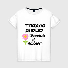 Женская футболка хлопок с принтом Плохая Элина в Петрозаводске, 100% хлопок | прямой крой, круглый вырез горловины, длина до линии бедер, слегка спущенное плечо | девушкам | имена | элина