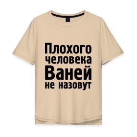 Мужская футболка хлопок Oversize с принтом Плохой Ваня в Петрозаводске, 100% хлопок | свободный крой, круглый ворот, “спинка” длиннее передней части | vanya | ваней не назовут | ванька | ваня ванек вано | иван