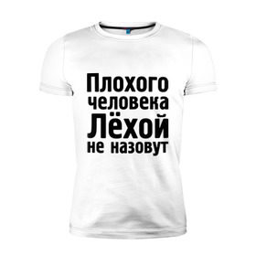 Мужская футболка премиум с принтом Плохой Лёха в Петрозаводске, 92% хлопок, 8% лайкра | приталенный силуэт, круглый вырез ворота, длина до линии бедра, короткий рукав | alexname | newtop | toplanding | алексей | имена | лёха | лёхой не назовут