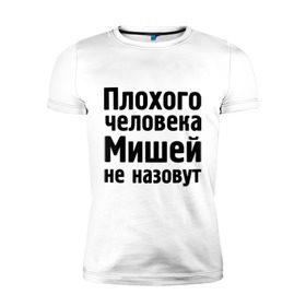 Мужская футболка премиум с принтом Плохой Миша в Петрозаводске, 92% хлопок, 8% лайкра | приталенный силуэт, круглый вырез ворота, длина до линии бедра, короткий рукав | misha | миха | миша | мишаня | мишей не назовут