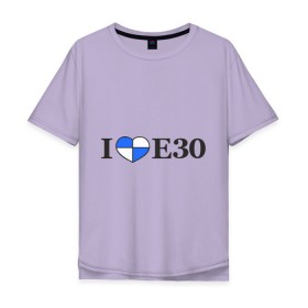 Мужская футболка хлопок Oversize с принтом I love e30 в Петрозаводске, 100% хлопок | свободный крой, круглый ворот, “спинка” длиннее передней части | Тематика изображения на принте: bmw | i love e30 | автомобили