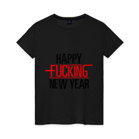 Женская футболка хлопок с принтом Happy fucking New Year в Петрозаводске, 100% хлопок | прямой крой, круглый вырез горловины, длина до линии бедер, слегка спущенное плечо | 2013 | happy new year | new year | нг | новый год | новый год 2013 | с новым годом