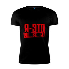 Мужская футболка премиум с принтом Я-ЭТО ОППОЗИЦИЯ в Петрозаводске, 92% хлопок, 8% лайкра | приталенный силуэт, круглый вырез ворота, длина до линии бедра, короткий рукав | протест | революция