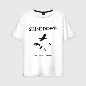 Женская футболка хлопок Oversize с принтом Shinedown Soun of Madness в Петрозаводске, 100% хлопок | свободный крой, круглый ворот, спущенный рукав, длина до линии бедер
 | shinedown soun of madness | группы | музыка | рок группы | рок музыка