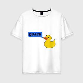 Женская футболка хлопок Oversize с принтом утка говорит quack в Петрозаводске, 100% хлопок | свободный крой, круглый ворот, спущенный рукав, длина до линии бедер
 | животные | зверь | кря | птичка | утенок
