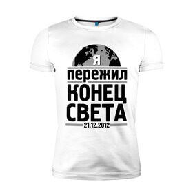 Мужская футболка премиум с принтом Я пережил... в Петрозаводске, 92% хлопок, 8% лайкра | приталенный силуэт, круглый вырез ворота, длина до линии бедра, короткий рукав | 21.12.2012 | конец света | я пережил | я пережил конец света