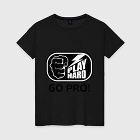 Женская футболка хлопок с принтом Play hard go pro в Петрозаводске, 100% хлопок | прямой крой, круглый вырез горловины, длина до линии бедер, слегка спущенное плечо | play | играй | кулак | рука