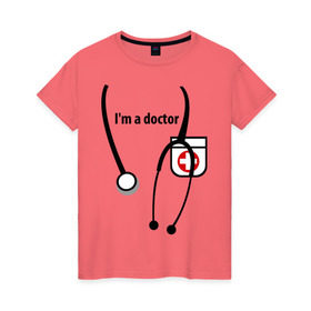 Женская футболка хлопок с принтом I m doctor в Петрозаводске, 100% хлопок | прямой крой, круглый вырез горловины, длина до линии бедер, слегка спущенное плечо | doctor | врач | день медработника | доктор | медик | медицина | профессии
