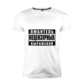 Мужская футболка премиум с принтом Любитель нецензурных выражений в Петрозаводске, 92% хлопок, 8% лайкра | приталенный силуэт, круглый вырез ворота, длина до линии бедра, короткий рукав | 