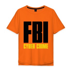 Мужская футболка хлопок Oversize с принтом FBI - Cyber Crime в Петрозаводске, 100% хлопок | свободный крой, круглый ворот, “спинка” длиннее передней части | прикольные надписи | силовые структуры | спецслужба | фбр