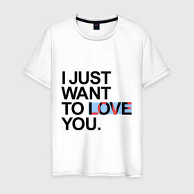 Мужская футболка хлопок с принтом I just want to love you в Петрозаводске, 100% хлопок | прямой крой, круглый вырез горловины, длина до линии бедер, слегка спущенное плечо. | i just want to love you | интернет приколы | рома жёлудь