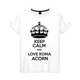 Женская футболка хлопок с принтом Keep calm and love Roma Acorn в Петрозаводске, 100% хлопок | прямой крой, круглый вырез горловины, длина до линии бедер, слегка спущенное плечо | Тематика изображения на принте: keep calm and love roma acorn | love roma acorn | интернет приколы | рома жёлудь