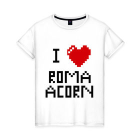 Женская футболка хлопок с принтом Люблю Рому Желудя в Петрозаводске, 100% хлопок | прямой крой, круглый вырез горловины, длина до линии бедер, слегка спущенное плечо | i love | i love roma acorn | roma acorn | рома жёлудь | сердце | я люблю