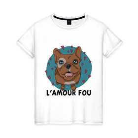 Женская футболка хлопок с принтом L\`amour fou. в Петрозаводске, 100% хлопок | прямой крой, круглый вырез горловины, длина до линии бедер, слегка спущенное плечо | lamour | lamour fou | бульдог | любуюсь на тебя | собака | собачка